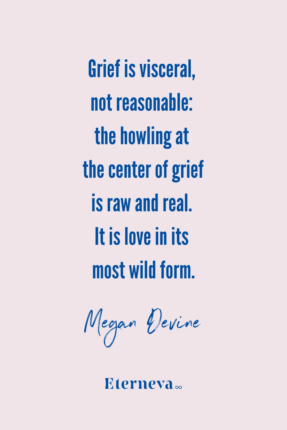 Quote card: Megan Devine, 'Grief is visceral, not reasonable,' calling it love in its wildest form.