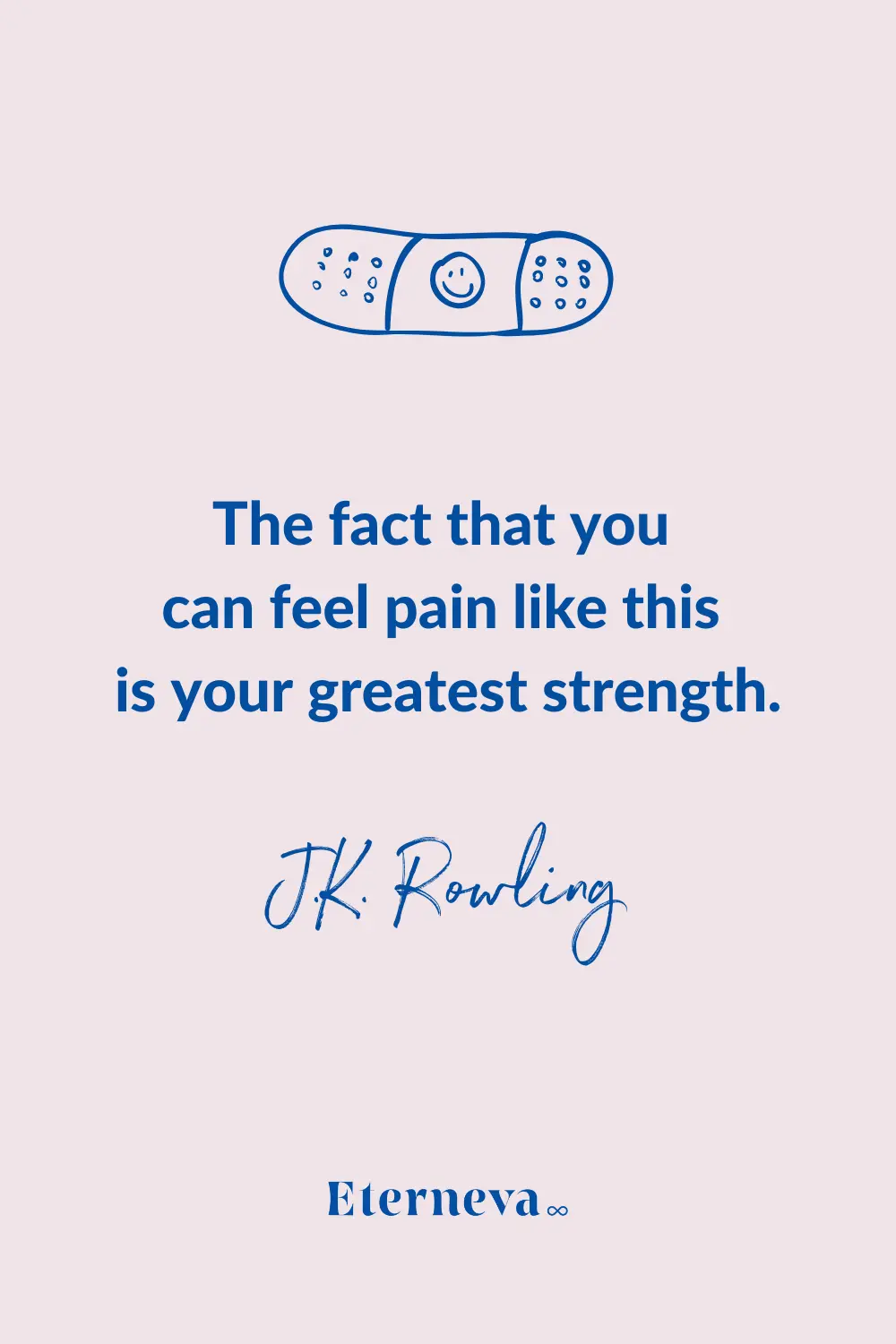 Quote card: J.K. Rowling, 'The fact that you can feel pain like this is your greatest strength.'