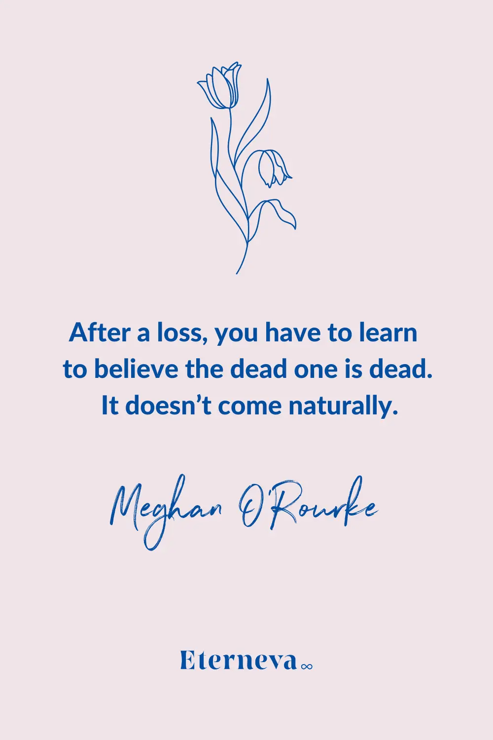 Quote card with a tulip: Meghan O'Rourke on learning to believe the dead one is dead.