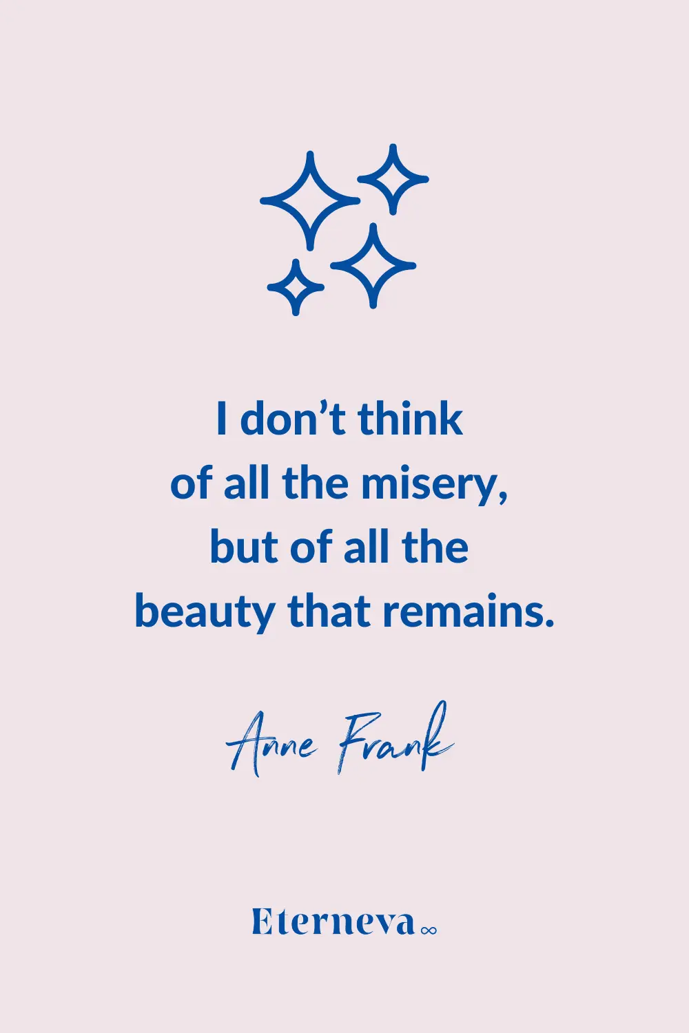 Quote card: Anne Frank, 'I don't think of all the misery, but of all the beauty that remains.'