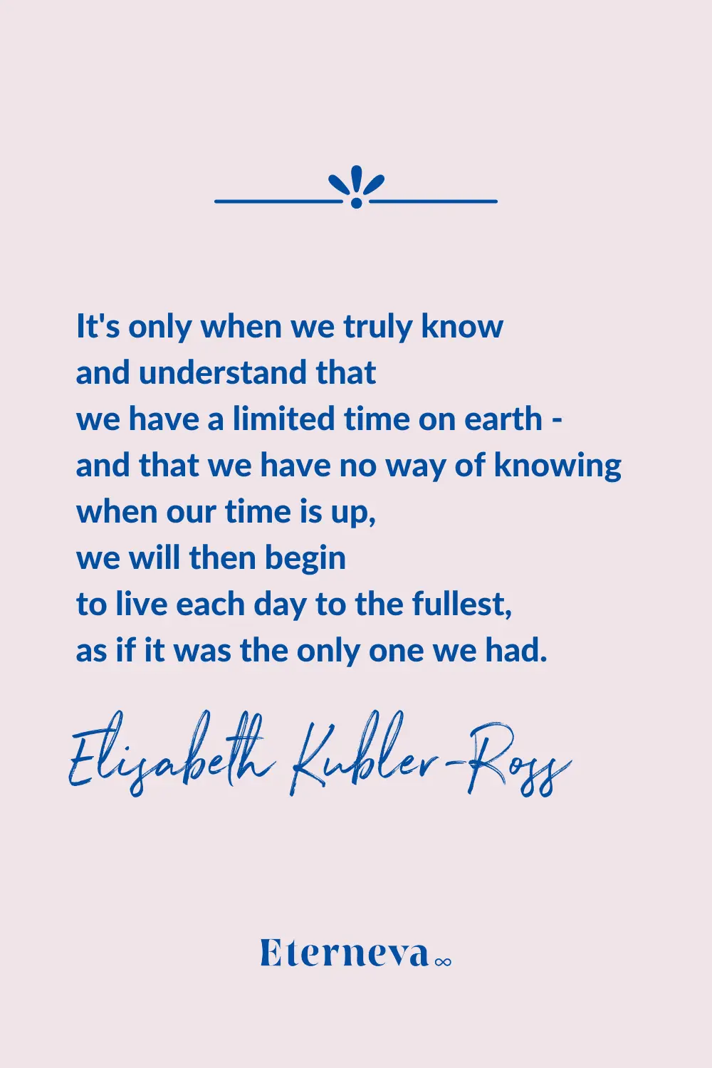 Quote card: Elisabeth Kubler-Ross on living each day to the fullest because our time is limited.
