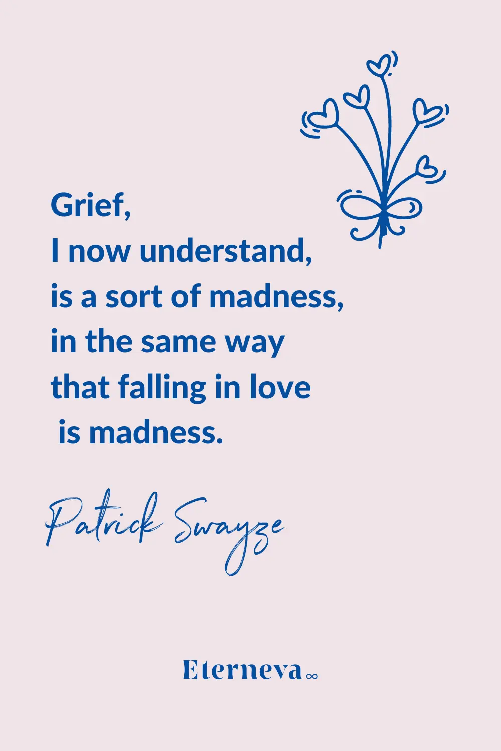 Quote card: Patrick Swayze on grief being a sort of madness, like falling in love.
