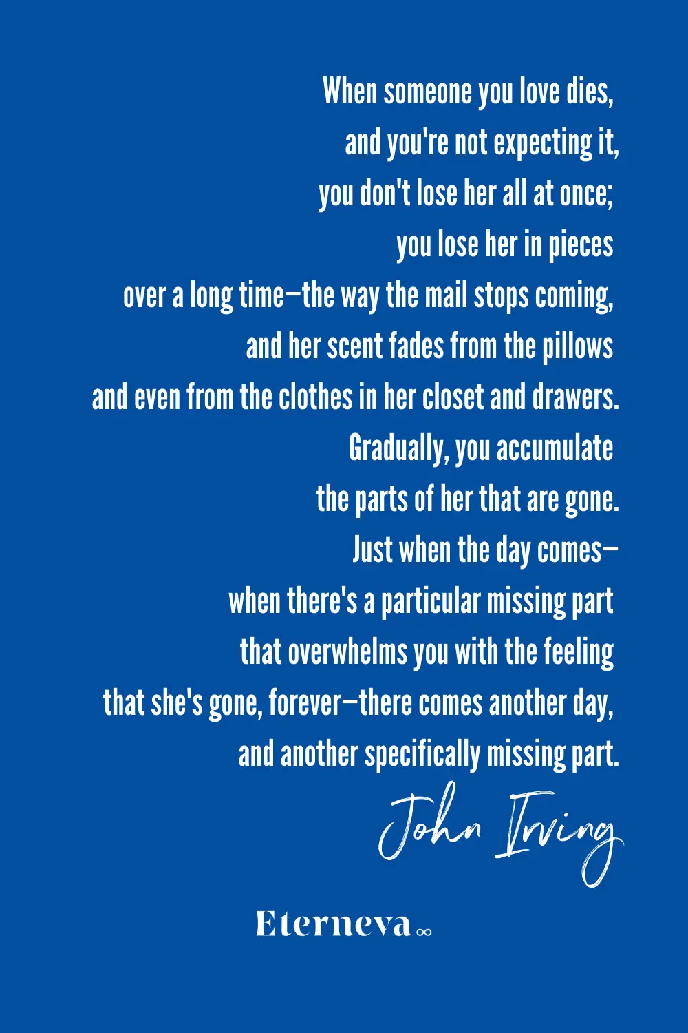 Quote card: John Irving on losing a loved one in pieces over a long time, not all at once.